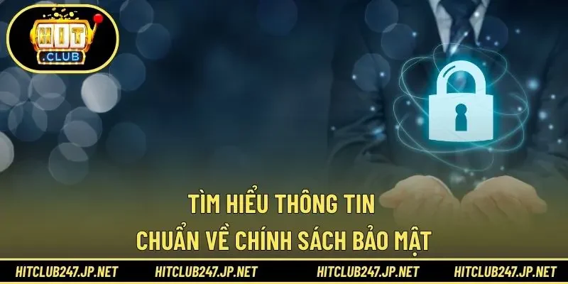 Tìm hiểu thông tin chuẩn về chính sách bảo mật