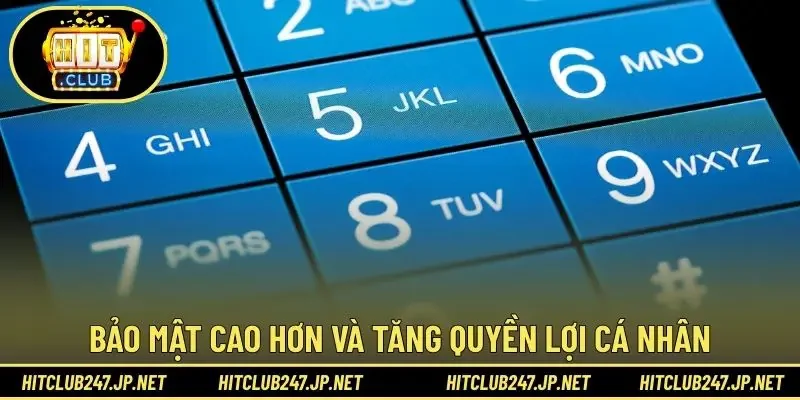 Bảo mật cao hơn và tăng quyền lợi cá nhân