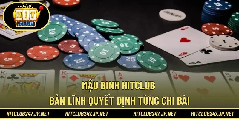 Mậu Binh HITCLUB – Bản Lĩnh Quyết Định Từng Chi Bài
