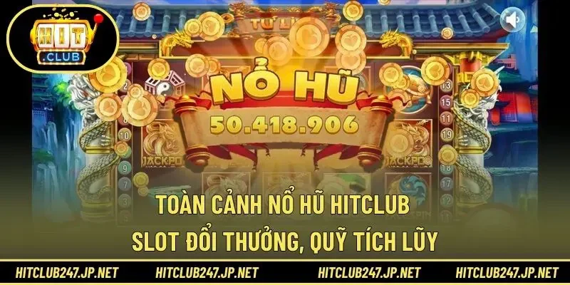 Toàn cảnh nổ hũ HITCLUB slot đổi thưởng, quỹ tích lũy