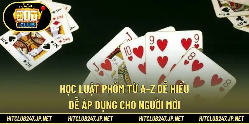 Học luật phỏm từ A–Z dễ hiểu, dễ áp dụng cho người mới