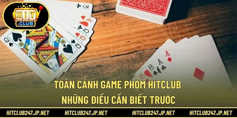 Toàn cảnh game Phỏm HITCLUB những điều cần biết trước