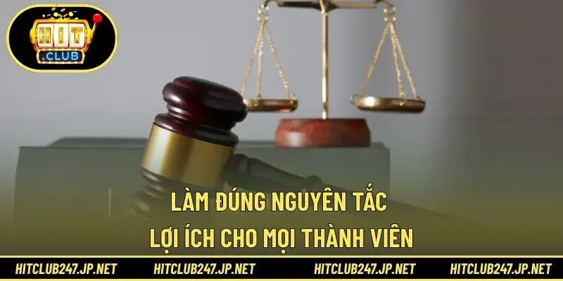 Làm đúng nguyên tắc lợi ích cho mọi thành viên