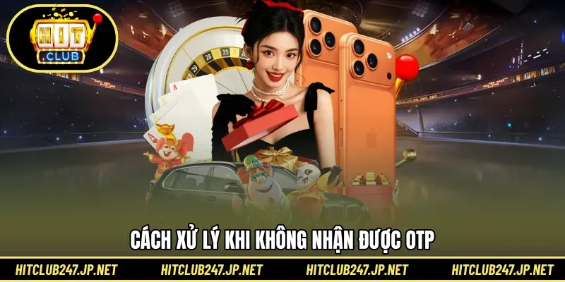 Cách xử lý khi không nhận được OTP
